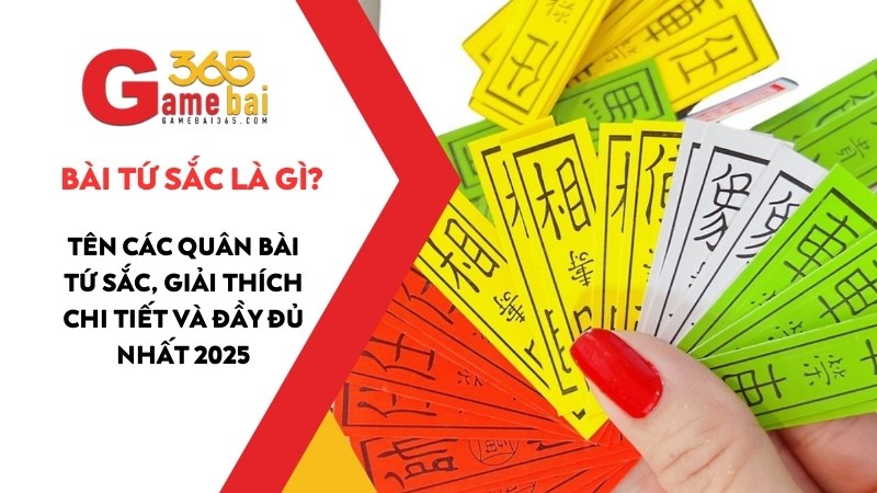 Bài Tứ Sắc là gì? Tên các quân bài Tứ Sắc, giải thích chi tiết và đầy đủ nhất 2025